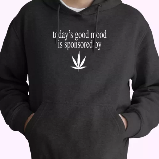 Today Good Mood Is Sponsored By Weed Fashionable Hoodie Today Good Mood Is Sponsored By Weed Fashionable Hoodie