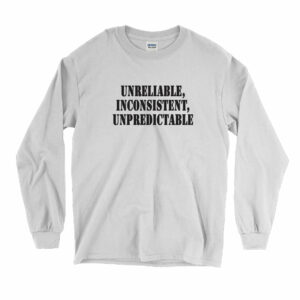 Unreliable Inconsistent Unpredictable  Recession Quote Long Sleeve T Shirt