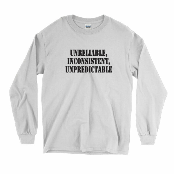 Unreliable Inconsistent Unpredictable  Recession Quote Long Sleeve T Shirt