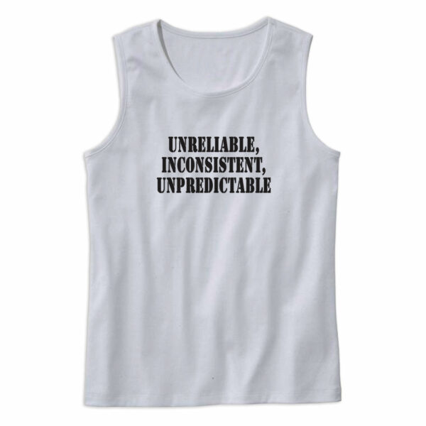 Unreliable Inconsistent Unpredictable Recession Quote Tank Top