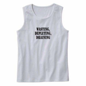 Wasting Depleting Draining Recession Quote Tank Top