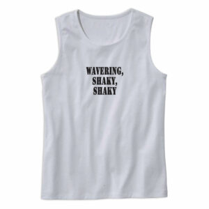 Wavering Shaky Shaky Recession Quote Tank Top