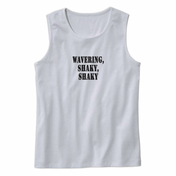 Wavering Shaky Shaky Recession Quote Tank Top