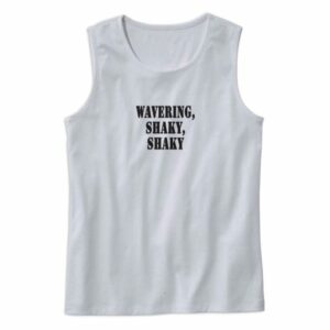 Wavering Shaky Shaky Recession Quote Tank Top 4