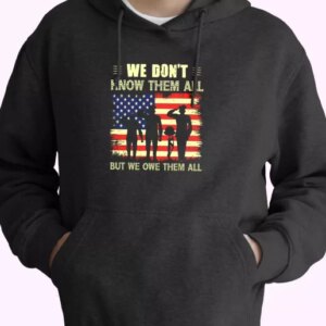 We Dont Know Them All but We Owe Them All Old Hoodie Veterans Day 4