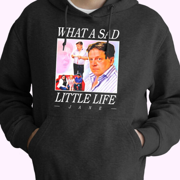 What A Sad Little Life Jane Funny Hoodie Streetwear