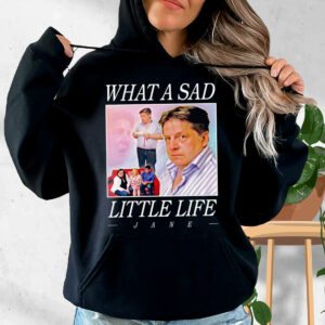 What A Sad Little Life Jane Funny Hoodie Streetwear