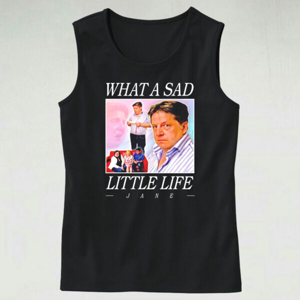 What A Sad Little Life Jane Funny Tank Top