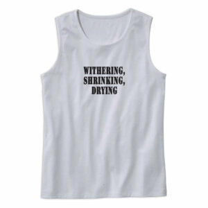 Withering Shrinking Drying Recession Quote Tank Top