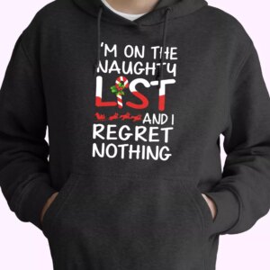 X Mas I’m On The Naughty List And I Regret Nothing Hoodie Xmas Outfits
