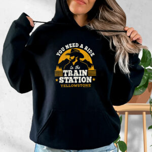 You Need A Ride To The Train Station Yellowstone Funny Hoodie Streetwear