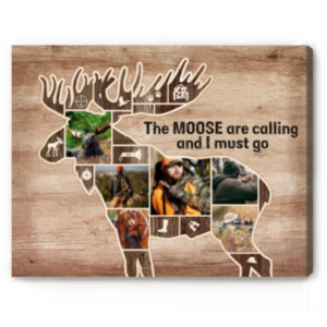 Custom Moose Hunting Photo Collage Canvas, Personalized Moose Hunter Gifts, Hunting Gift Dad, The Moose Are Calling And I Must Go – Best Personalized Gifts For Everyone