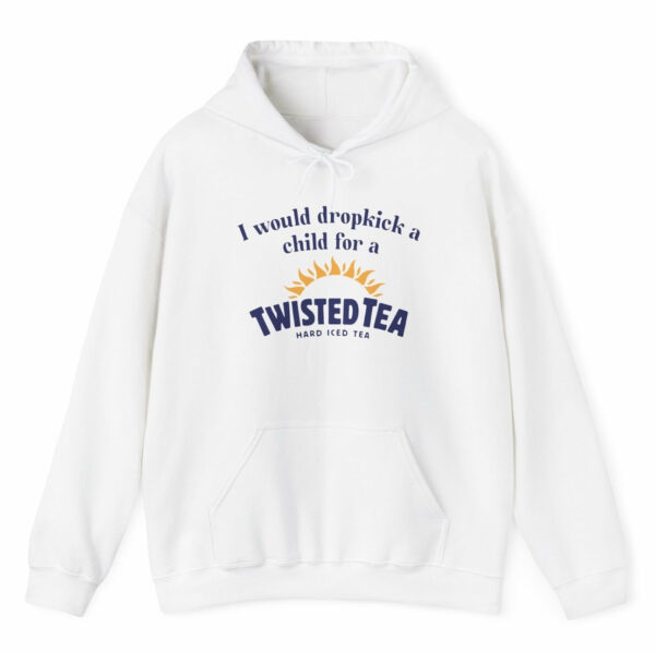 I Would Dropkick A Child For A Twisted Tea Hoodie
