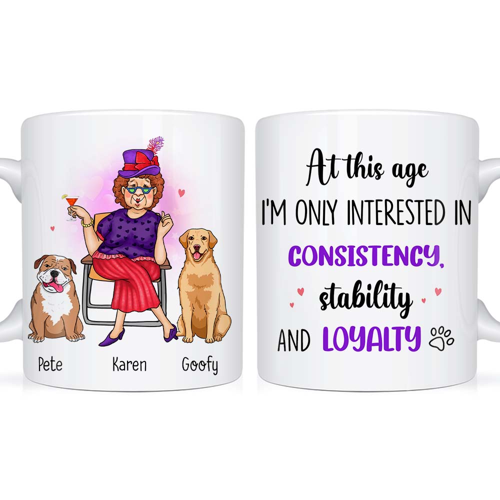 Personalized Gift Dog Mom At This Age I'm Interested In Consistency, Stability And Loyalty Mug Personalized Gift Dog Mom At This Age I'm Interested In Consistency, Stability And Loyalty Mug