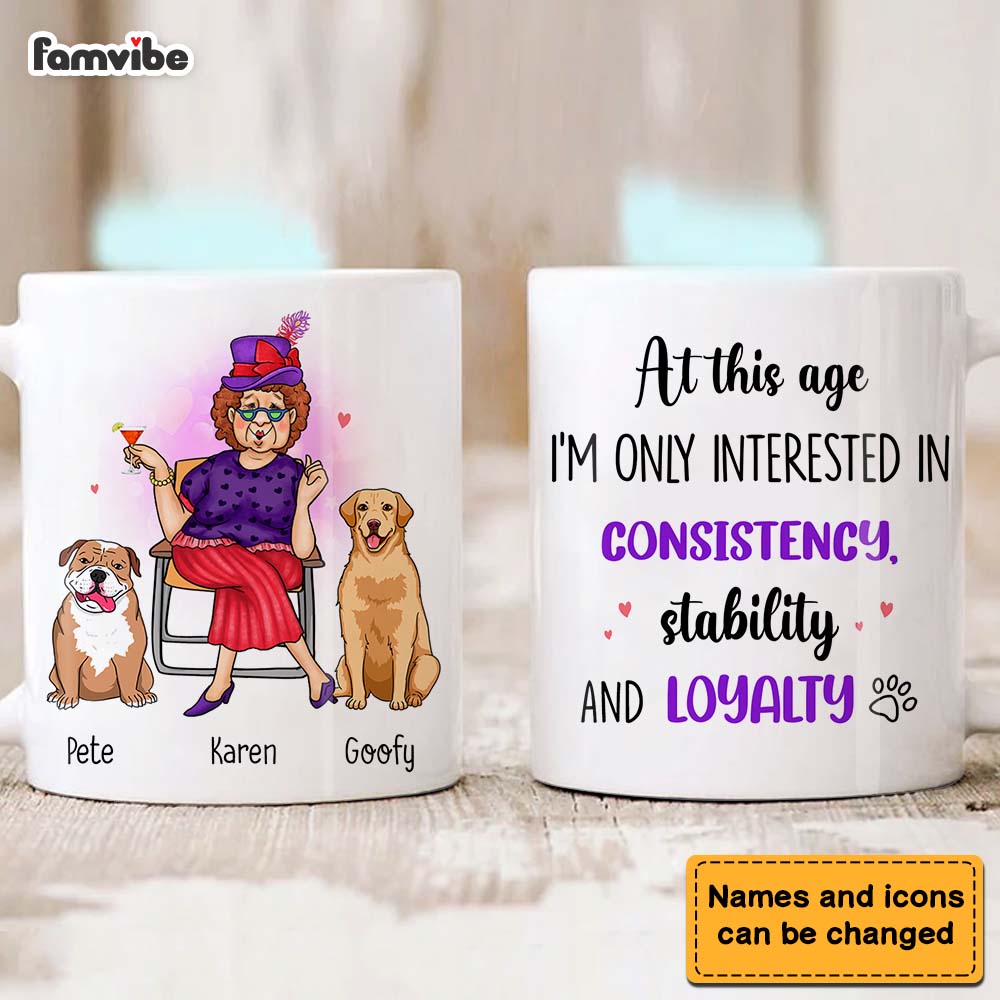 Personalized Gift Dog Mom At This Age I'm Interested In Consistency, Stability And Loyalty Mug Personalized Gift Dog Mom At This Age I'm Interested In Consistency, Stability And Loyalty Mug