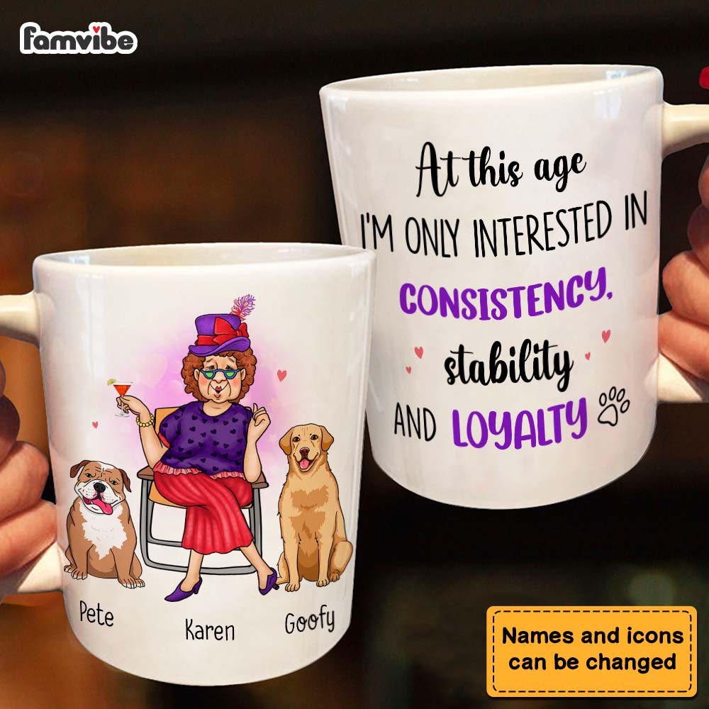 Personalized Gift Dog Mom At This Age I'm Interested In Consistency, Stability And Loyalty Mug Personalized Gift Dog Mom At This Age I'm Interested In Consistency, Stability And Loyalty Mug