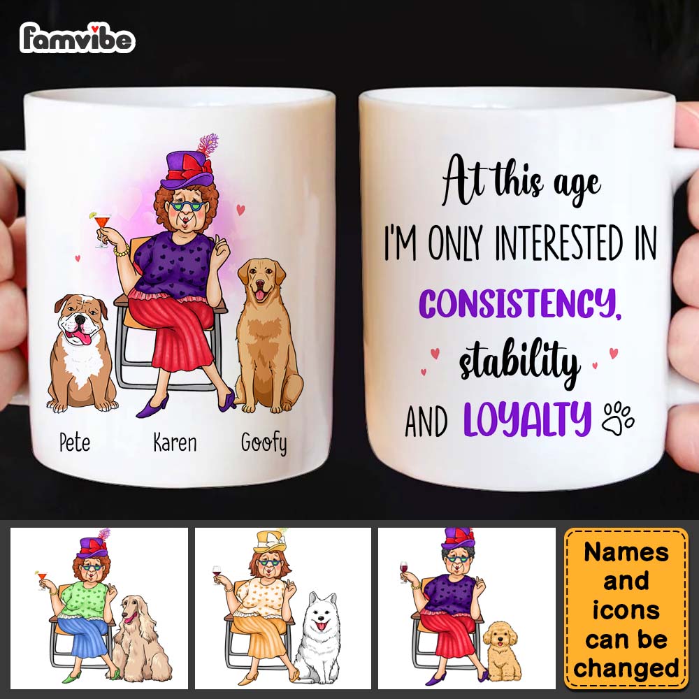 Personalized Gift Dog Mom At This Age I'm Interested In Consistency, Stability And Loyalty Mug Personalized Gift Dog Mom At This Age I'm Interested In Consistency, Stability And Loyalty Mug