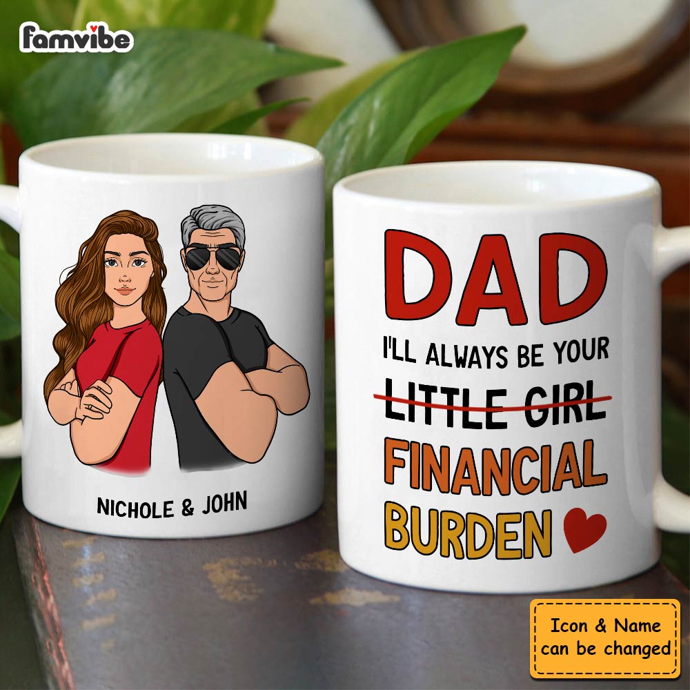 Personalized Gift For Dad I'll Always Be Your Financial Burden Mug Personalized Gift For Dad I'll Always Be Your Financial Burden Mug