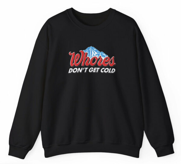 Whores Dont Get Cold Sweatshirt