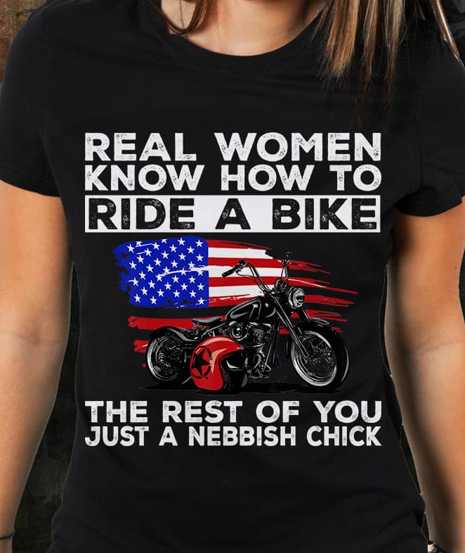 America Motorbike - Real women know how to ride a bike the rest of you just a nebbish chick America Motorbike - Real women know how to ride a bike the rest of you just a nebbish chick