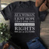 As A Woman I Just Hope That One Day I Have As Many Rights As A Gun, Abortion Right, Pro Choice, My Body My Choice