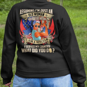 Assuming I’m Just An Old Woman Was Your First Mistake I Am A Veteran I Served My Country What Did You Do, American Veteran