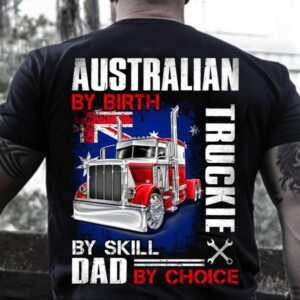 Australian by birth truckie by skill dad by choice trucker Father’s day