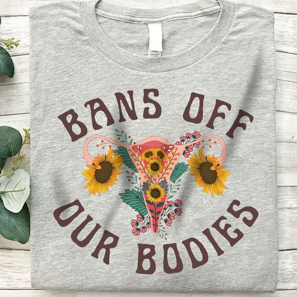 Bans Off Our Bodies, My Body My Choice, Pro Choice Bans Off Our Bodies, My Body My Choice, Pro Choice