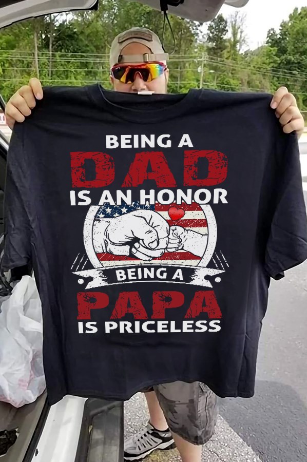 Being a dad is an honor being a papa is priceless - Father's day, America dad Being a dad is an honor being a papa is priceless - Father's day, America dad