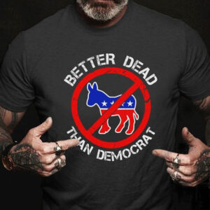 Better Dead Than Democrat, Oppose Democracy, Joe Biden President