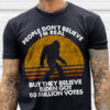Bigfoot Shirt, People Don’t Believe I’m Real But They Believe Biden Got 80 Million Votes