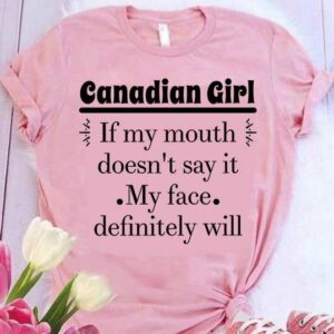 Canadian girl if my mouth doesn’t say it my face definitely will