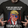 Donald Trump, It’s Not Over When You Lose It’s Over When You Quit, Trump 2024