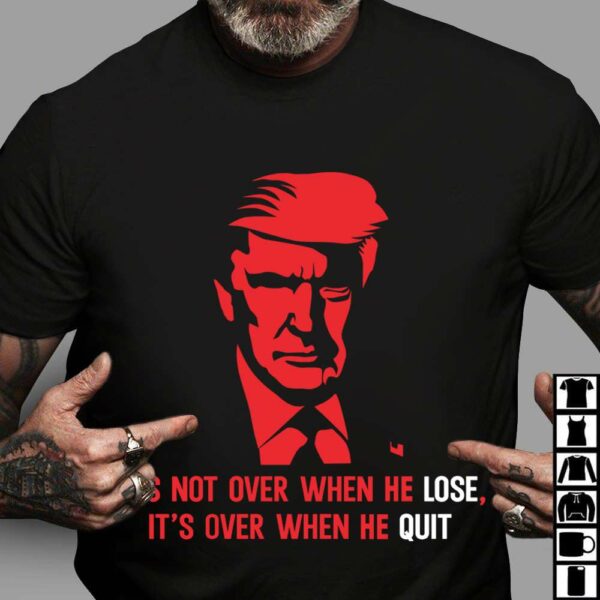 Donald Trump President, America President – It’s not over when he lose, It’s over when he quit