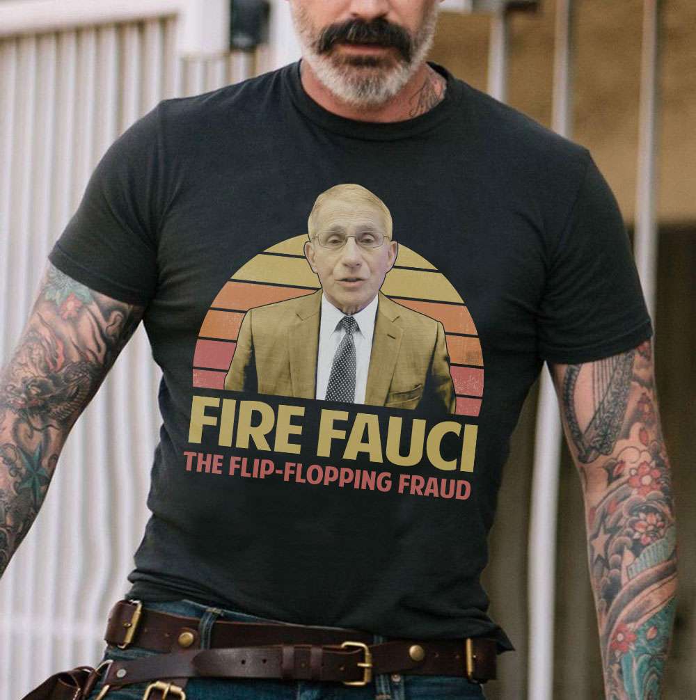 Fire fauci - The flip flopping fraud, fraud America president Fire fauci - The flip flopping fraud, fraud America president