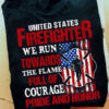 Firefighter Shirt, American Firefighter, United States Firefighter We Run Towards The Flame Full Of Courage Pride And Honor