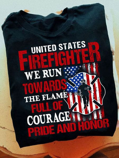 Firefighter Shirt, American Firefighter, United States Firefighter We Run Towards The Flame Full Of Courage Pride And Honor Firefighter Shirt, American Firefighter, United States Firefighter We Run Towards The Flame Full Of Courage Pride And Honor