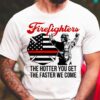 Firefighters T-shirt – American firefighter, the hotter you get, the faster we come