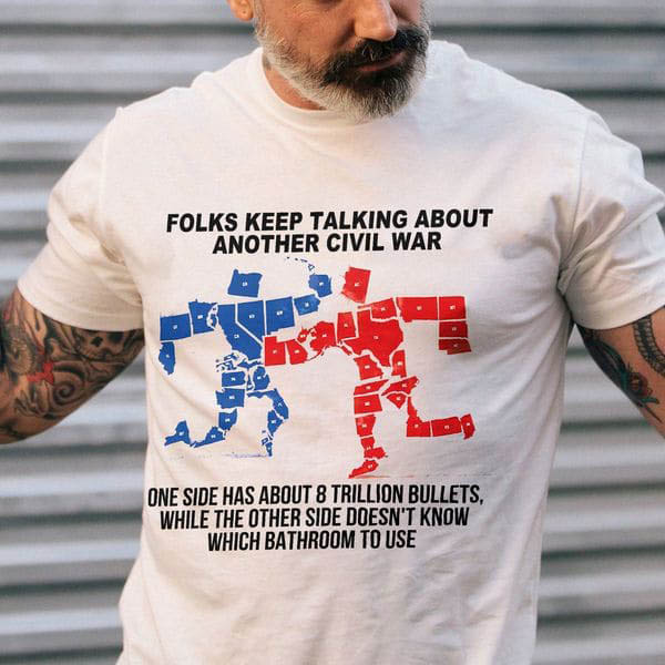 Folks Keep Talking About Another Civil War One Side Has About 8 Trillion Bullers Folks Keep Talking About Another Civil War One Side Has About 8 Trillion Bullers
