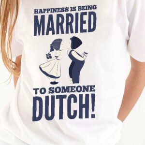 Happiness is being married to someone dutch – Dutch Couple