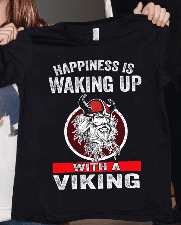 Happiness is waking up with a Viking – Viking guy T-shirt, gift for Viking people