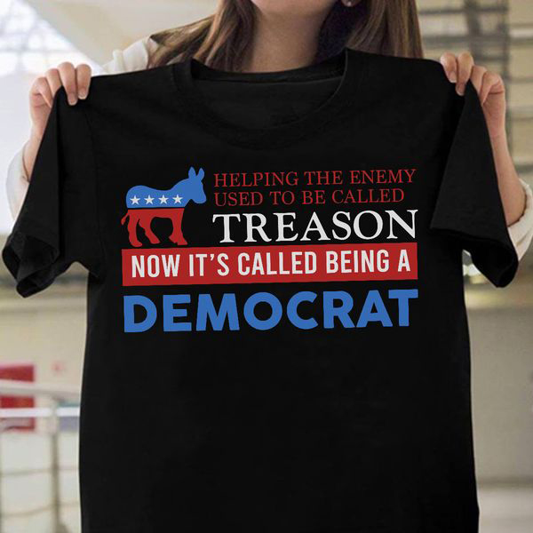 Helping The Enemy Used To Be Callled Treason Now It's Called Being A Democrat Helping The Enemy Used To Be Callled Treason Now It's Called Being A Democrat