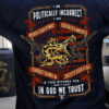 I Am Politically Incorrect I Sav Merry Chistmas God Bless America I Shoot Guns And Salute Our Flag