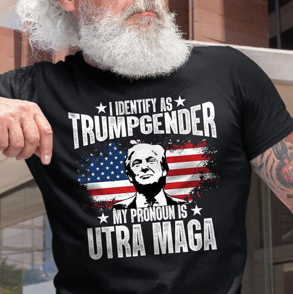 I Identify As Trumpgender My Pronoun Is Utra Maga, Donald Trump, US President I Identify As Trumpgender My Pronoun Is Utra Maga, Donald Trump, US President
