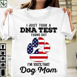 I Just Took A DNA Test I’m 100 Percent That Dog Mom, Dog Lover, Gift For Mom, Independence Day, 4th Of July