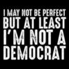 I May Not be Perfect But At Least I’m Not a Democrat