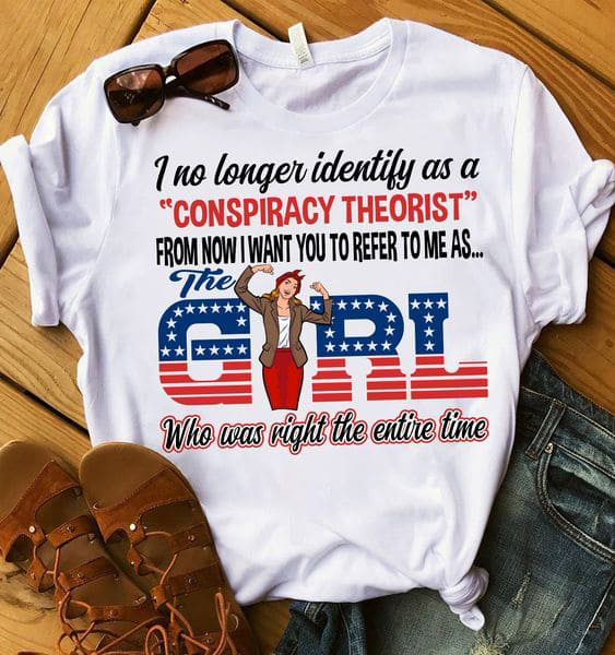 I No Longer Identify As A Conspiracy Theorist From Now I Want You Refer To Me As Girl Who Was Right The Entire Time I No Longer Identify As A Conspiracy Theorist From Now I Want You Refer To Me As Girl Who Was Right The Entire Time