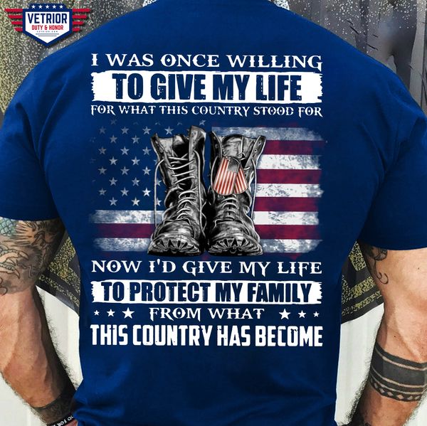 I Was Once Willing To Give My Life For What This Country Stood For now I'd give my life to protect my family this country has become Veteran Day American Boots US flag I Was Once Willing To Give My Life For What This Country Stood For now I'd give my life to protect my family this country has become Veteran Day American Boots US flag