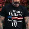 I Wish Hillary Had Married OJ, Hillary Clinton, US Shirt