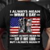 I always mean what I say I don’t always mean to say it out loud but i always mean it military boots American veteran day